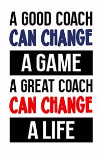 A Good Coach Can Change a Game. A Great Coach Can Change a Life