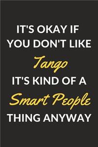 It's Okay If You Don't Like Tango It's Kind Of A Smart People Thing Anyway