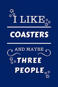 I Like Coasters And Maybe Three People