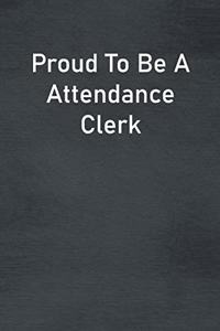 Proud To Be A Attendance Clerk