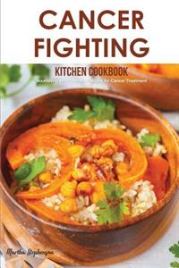 Cancer Fighting Kitchen Cookbook: Nourishing and Flavorful Recipes for Cancer Treatment
