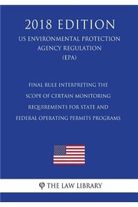 Final Rule Interpreting the Scope of Certain Monitoring Requirements for State and Federal Operating Permits Programs (US Environmental Protection Agency Regulation) (EPA) (2018 Edition)