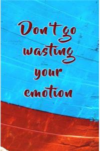 Don't Go Wasting Your Emotion