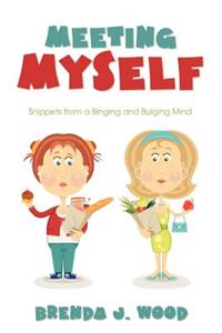 Meeting Myself: Snippets from a Binging and Bulging Mind