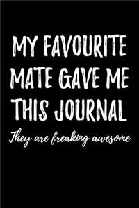 My Favourite Mate Gave Me This Journal