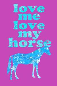 Love Me Love My Horse: Notebook for Horse Lovers, Horseback Riders, Farmers, Ranchers, Rodeo Fans!