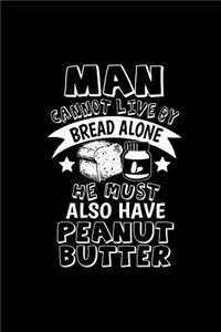 Man Cannot Live by Bread Alone He Must Also Have Peanut Butter