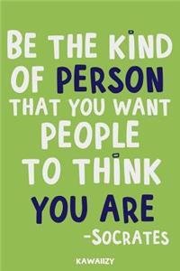 Be the Kind of Person That You Want People to Think You Are - Socrates