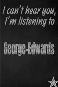 I Can't Hear You, I'm Listening to George-Edwards Creative Writing Lined Journal