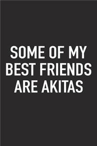 Some of My Best Friends Are Akitas: A 6x9 Inch Matte Softcover Journal Notebook with 120 Blank Lined Pages and a Funny Cover Slogan