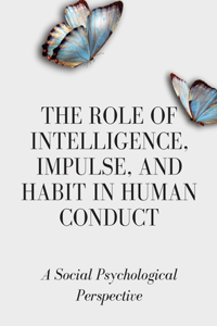 Role of Intelligence, Impulse, and Habit in Human Conduct