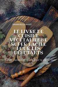 Le Livre de Cuisine Végétalienne Super Facile Pour Les Débutants