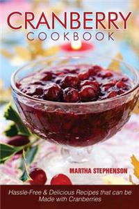Cranberry Cookbook: Hassle-Free & Delicious Recipes That Can Be Made with Cranberries