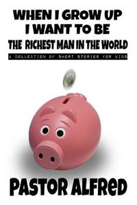 When I Grow Up I Want to Be the Richest Man in the World