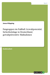 Fangruppen im Fußball. Gewaltpotential, Sicherheitslage in Deutschland, gewaltpräventive Maßnahmen