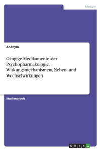 Gängige Medikamente der Psychopharmakologie. Wirkungsmechanismen, Neben- und Wechselwirkungen
