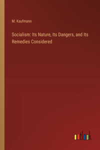 Socialism: Its Nature, Its Dangers, and Its Remedies Considered