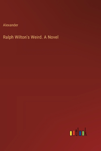 Ralph Wilton's Weird. A Novel