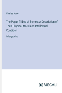 Pagan Tribes of Borneo; A Description of Their Physical Moral and Intellectual Condition