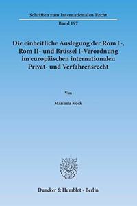 Die Einheitliche Auslegung Der ROM I-, ROM II- Und Brussel I-Verordnung Im Europaischen Internationalen Privat- Und Verfahrensrecht