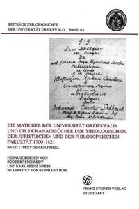 Matrikel Der Universitat Greifswald Und Die Dekanatsbucher Der Theologischen, Der Juristischen Und Der Philosophischen Fakultat 1700-1821. Bd. 1
