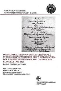 Matrikel Der Universitat Greifswald Und Die Dekanatsbucher Der Theologischen, Der Juristischen Und Der Philosophischen Fakultat 1700-1821. Bd. 1: Text Der Matrikel November 1700 Bis Mai 1821 / Bd. 2: Text Der Dekanatsbucher / Bd. 3: Register