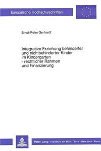 Integrative Erziehung behinderter und nichtbehinderter Kinder im Kindergarten - rechtlicher Rahmen und Finanzierung