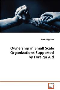 Ownership in Small Scale Organizations Supported by Foreign Aid