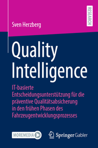 Quality Intelligence: It-Basierte Entscheidungsunterstu&#776;tzung Fu&#776;r Die Präventive Qualitätsabsicherung in Den Fru&#776;hen Phasen Des Fahrzeugentwicklungsprozes