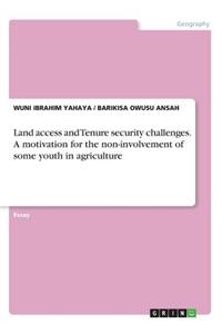 Land access and Tenure security challenges. A motivation for the non-involvement of some youth in agriculture