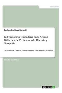Formación Ciudadana en la Acción Didáctica de Profesores de Historia y Geografía: Un Estudio de Casos en Establecimientos Educacionales de Chillán