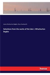 Selections from the works of the late J. Wharburton Begbie