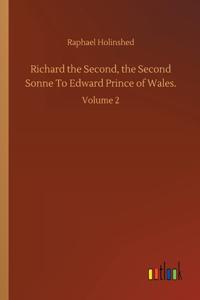 Richard the Second, the Second Sonne To Edward Prince of Wales.