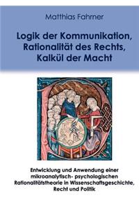 Logik der Kommunikation, Rationalität des Rechts, Kalkül der Macht: Entwicklung und Anwendung einer mikroanalytisch-psychologischen Rationalitätstheorie in Wissenschaftsgeschichte, Recht und Politik