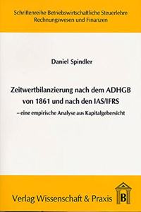 Zeitwertbilanzierung in Jahresabschlussen Nach Dem Adhgb Von 1861 Und Nach Den Ias/Ifrs: Eine Empirische Analyse Aus Kapitalgebersicht