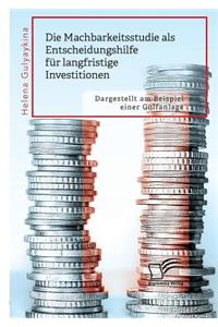 Die Machbarkeitsstudie als Entscheidungshilfe für langfristige Investitionen. Dargestellt am Beispiel einer Golfanlage