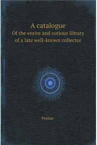 A Catalogue of the Entire and Curious Library of a Late Well-Known Collector