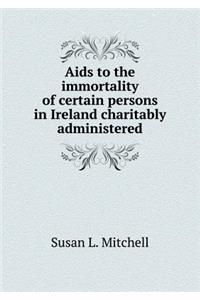 Aids to the immortality of certain persons in Ireland charitably administered