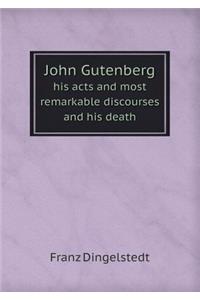 John Gutenberg His Acts and Most Remarkable Discourses and His Death