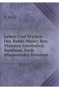 Leben Und Wirken Des Rabbi Moses Ben Maimon Gewönlich Rambam Auch Miamonides Genannt