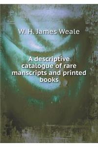 A descriptive catalogue of rare manscripts and printed books