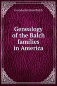 GENEALOGY OF THE BALCH FAMILIES IN AMER