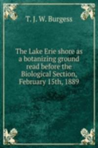 Lake Erie shore as a botanizing ground read before the Biological Section, February 15th, 1889
