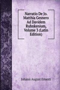 Narratio De Jo. Matthia Gesnero Ad Davidem Ruhnkenium, Volume 3 (Latin Edition)