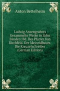 Ludwig Anzengrubers Gesammelte Werke in Zehn Banden: Bd. Der Pfarrer Von Kirchfeld. Der Meineidbauer. Die Kreuzelschreiber (German Edition)