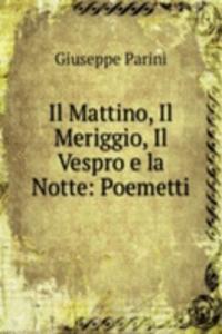 Il Mattino, Il Meriggio, Il Vespro e la Notte: Poemetti