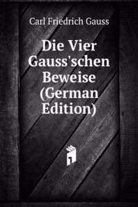 Die Vier Gauss'schen Beweise (German Edition)