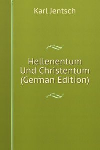Hellenentum Und Christentum (German Edition)