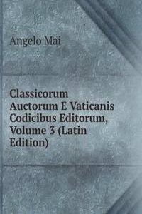 Classicorum Auctorum E Vaticanis Codicibus Editorum, Volume 3 (Latin Edition)