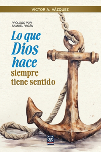 Lo Que Dios Hace Siempre Tiene Sentido